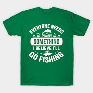 I believe i'll go fishing T-Shirt